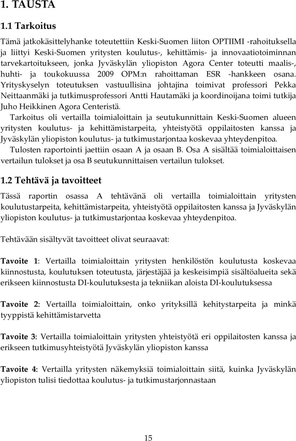 Jyväskylän yliopiston Agora Center toteutti maalis-, huhti- ja toukokuussa 009 OPM:n rahoittaman ESR -hankkeen osana.