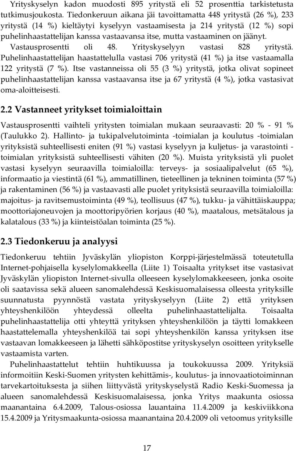 jäänyt. Vastausprosentti oli 48. Yrityskyselyyn vastasi 88 yritystä. Puhelinhaastattelijan haastattelulla vastasi 706 yritystä (4 %) ja itse vastaamalla yritystä (7 %).