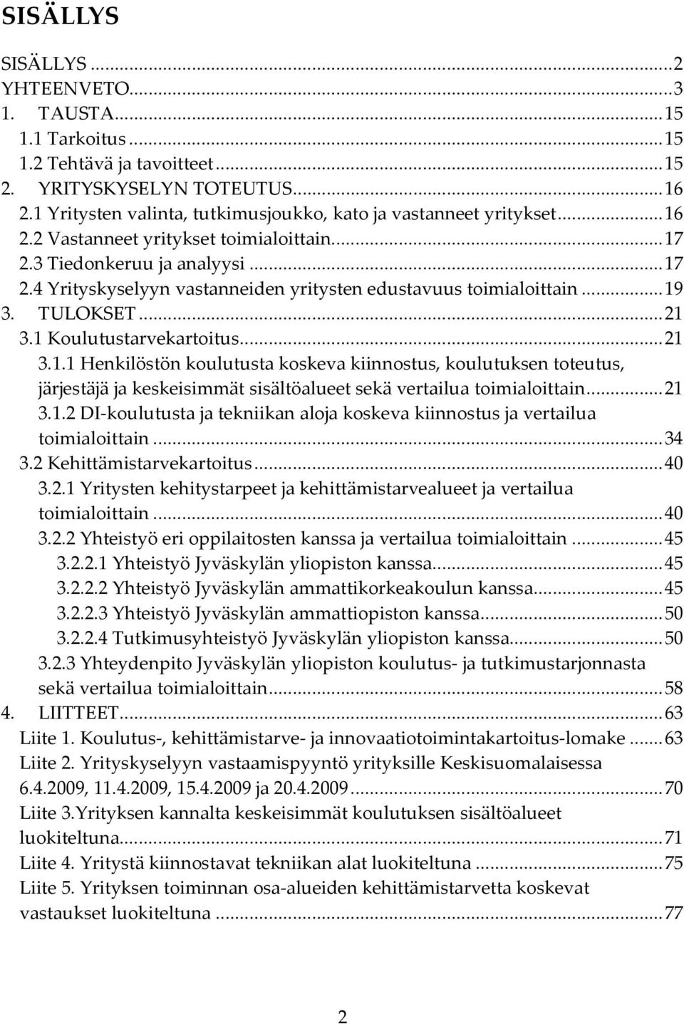 .... Henkilöstön koulutusta koskeva kiinnostus, koulutuksen toteutus, järjestäjä ja keskeisimmät sisältöalueet sekä vertailua toimialoittain.