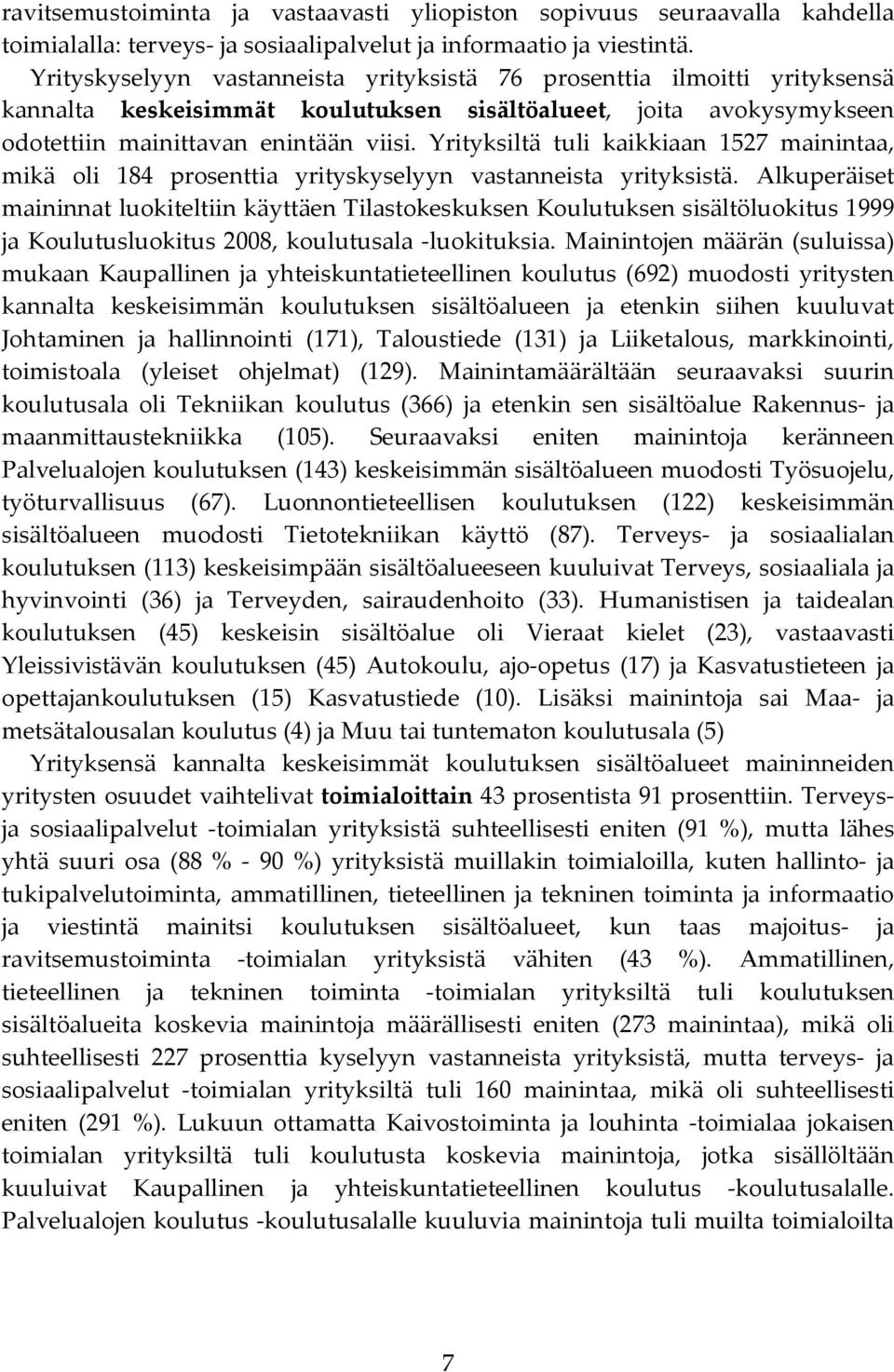 Yrityksiltä tuli kaikkiaan 57 mainintaa, mikä oli 84 prosenttia yrityskyselyyn vastanneista yrityksistä.