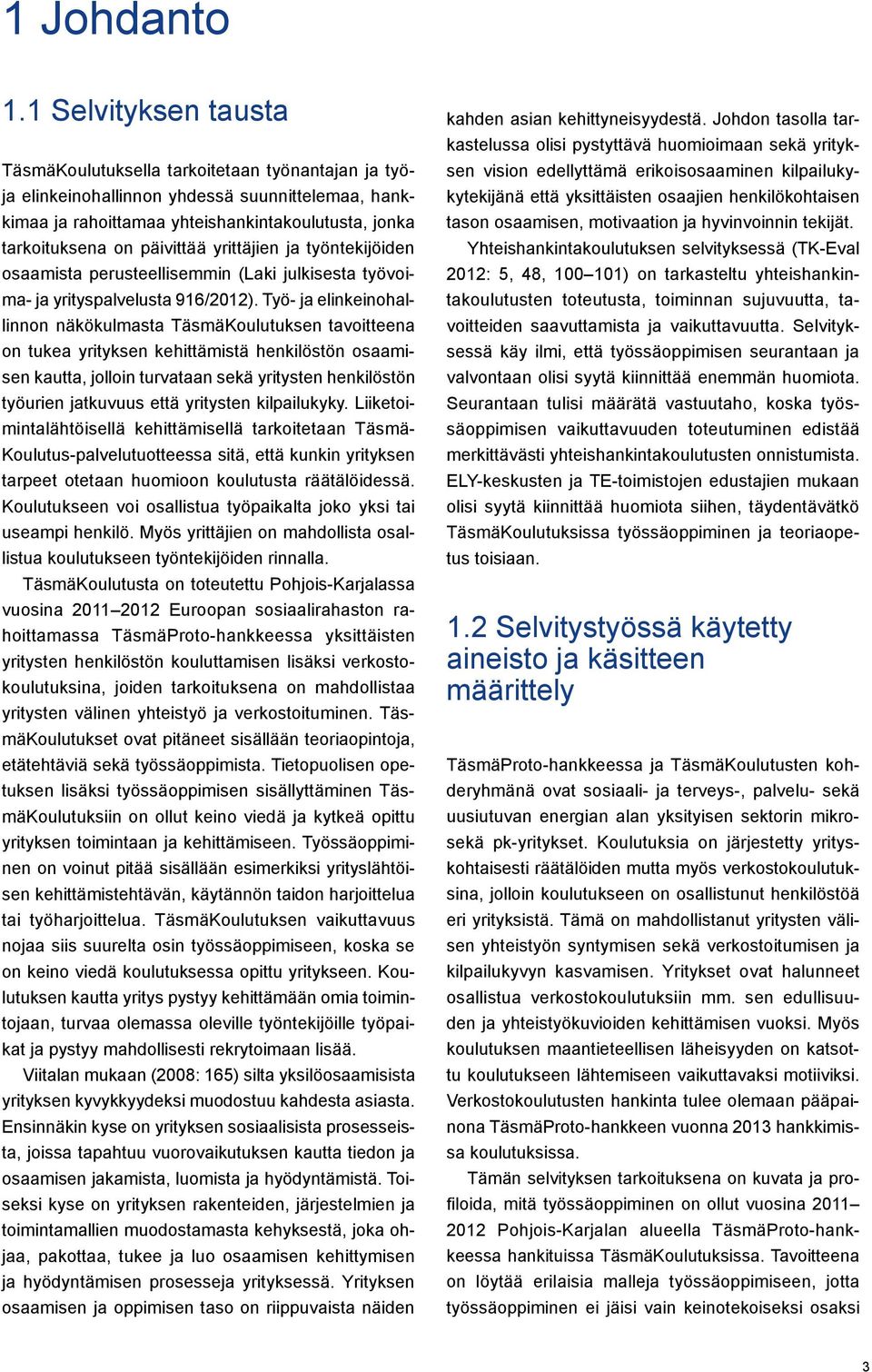 päivittää yrittäjien ja työntekijöiden osaamista perusteellisemmin (Laki julkisesta työvoima- ja yrityspalvelusta 916/2012).