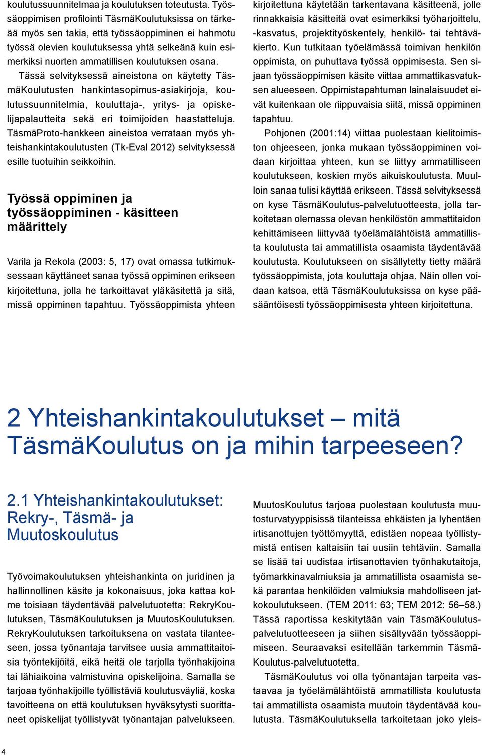 osana. Tässä selvityksessä aineistona on käytetty TäsmäKoulutusten hankintasopimus-asiakirjoja, koulutussuunnitelmia, kouluttaja-, yritys- ja opiskelijapalautteita sekä eri toimijoiden haastatteluja.