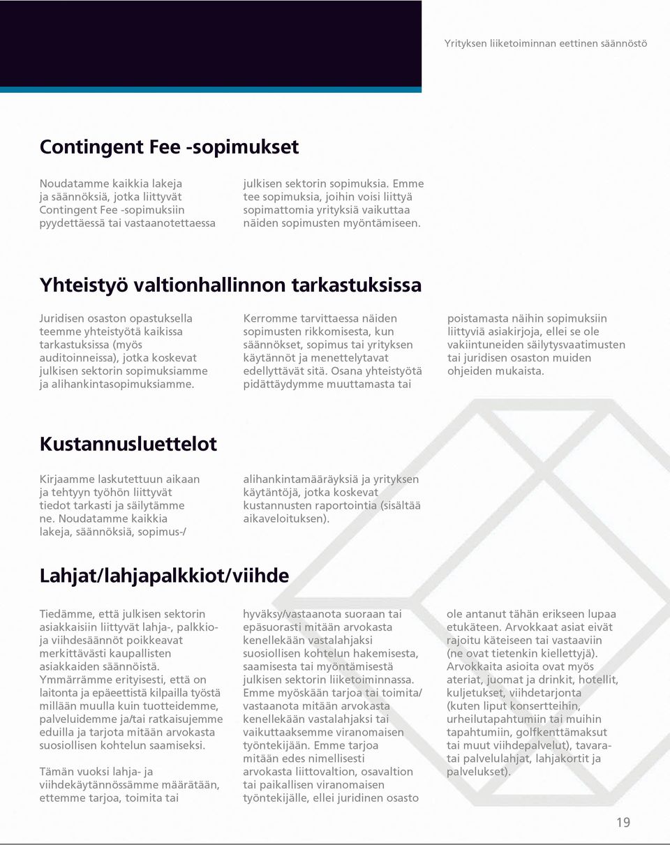 Yhteistyö valtionhallinnon tarkastuksissa Juridisen osaston opastuksella teemme yhteistyötä kaikissa tarkastuksissa (myös auditoinneissa), jotka koskevat julkisen sektorin sopimuksiamme ja