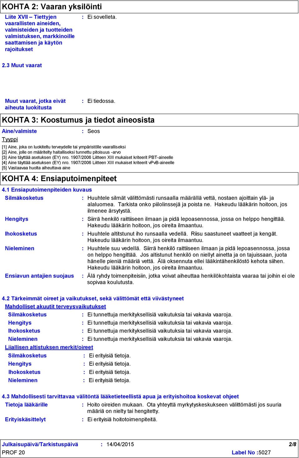 KOHTA 3 Koostumus ja tiedot aineosista Aine/valmiste Tyyppi Seos [1] Aine, joka on luokiteltu terveydelle tai ympäristölle vaaralliseksi [2] Aine, jolle on määritelty haitalliseksi tunnettu pitoisuus