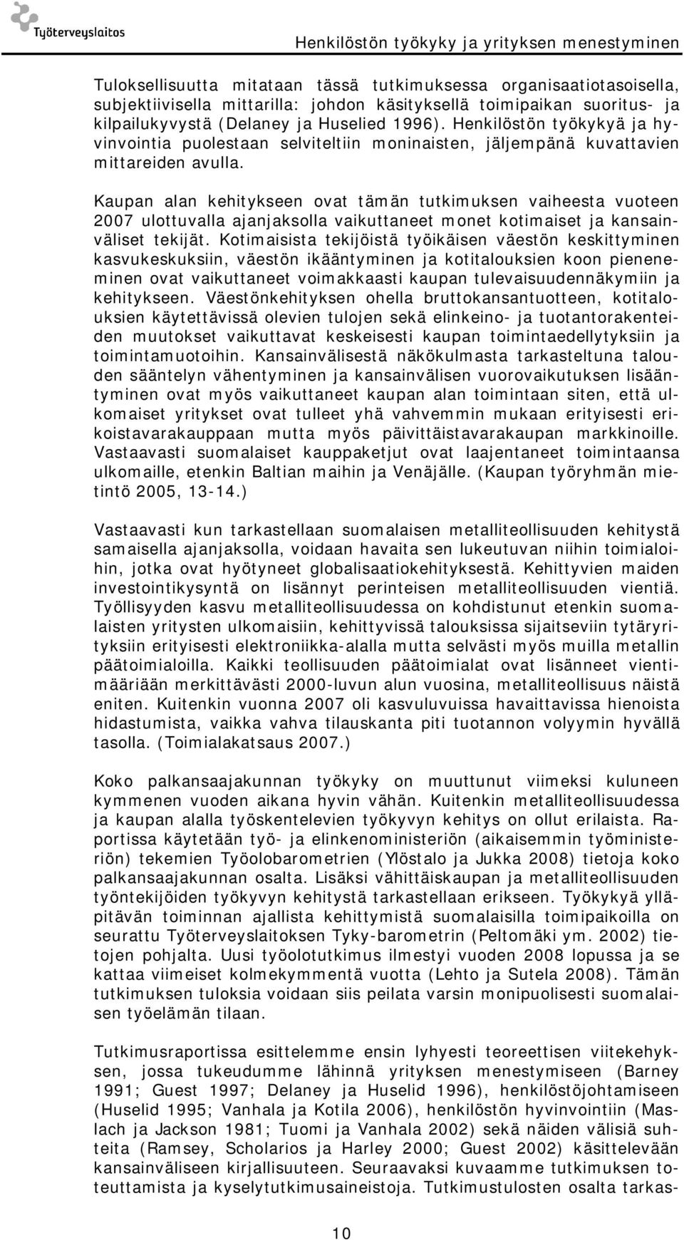 Kaupan alan kehitykseen ovat tämän tutkimuksen vaiheesta vuoteen 2007 ulottuvalla ajanjaksolla vaikuttaneet monet kotimaiset ja kansainväliset tekijät.