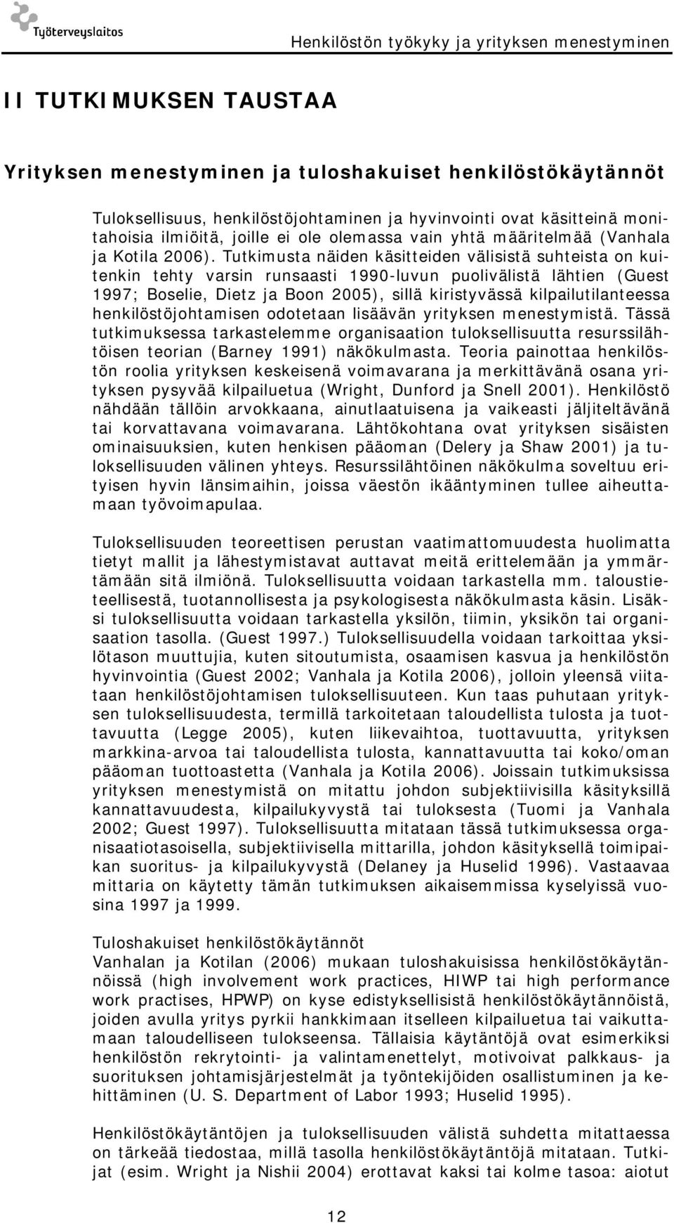 Tutkimusta näiden käsitteiden välisistä suhteista on kuitenkin tehty varsin runsaasti 1990-luvun puolivälistä lähtien (Guest 1997; Boselie, Dietz ja Boon 2005), sillä kiristyvässä kilpailutilanteessa