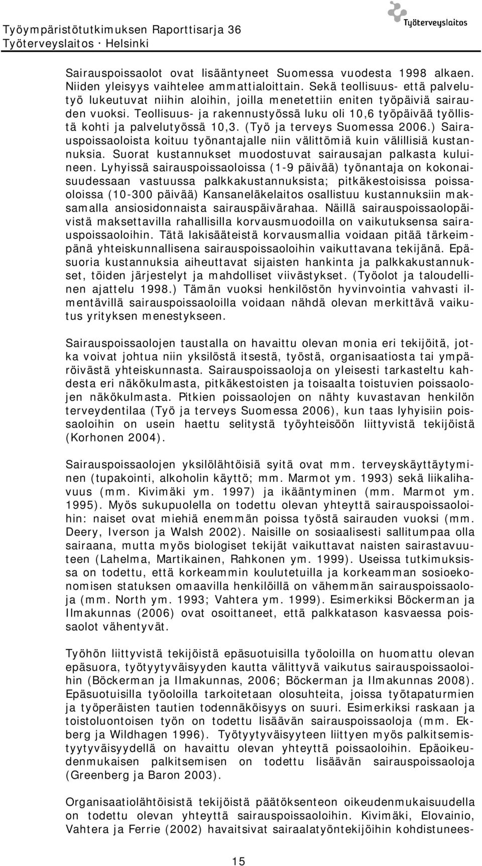 Teollisuus- ja rakennustyössä luku oli 10,6 työpäivää työllistä kohti ja palvelutyössä 10,3. (Työ ja terveys Suomessa 2006.