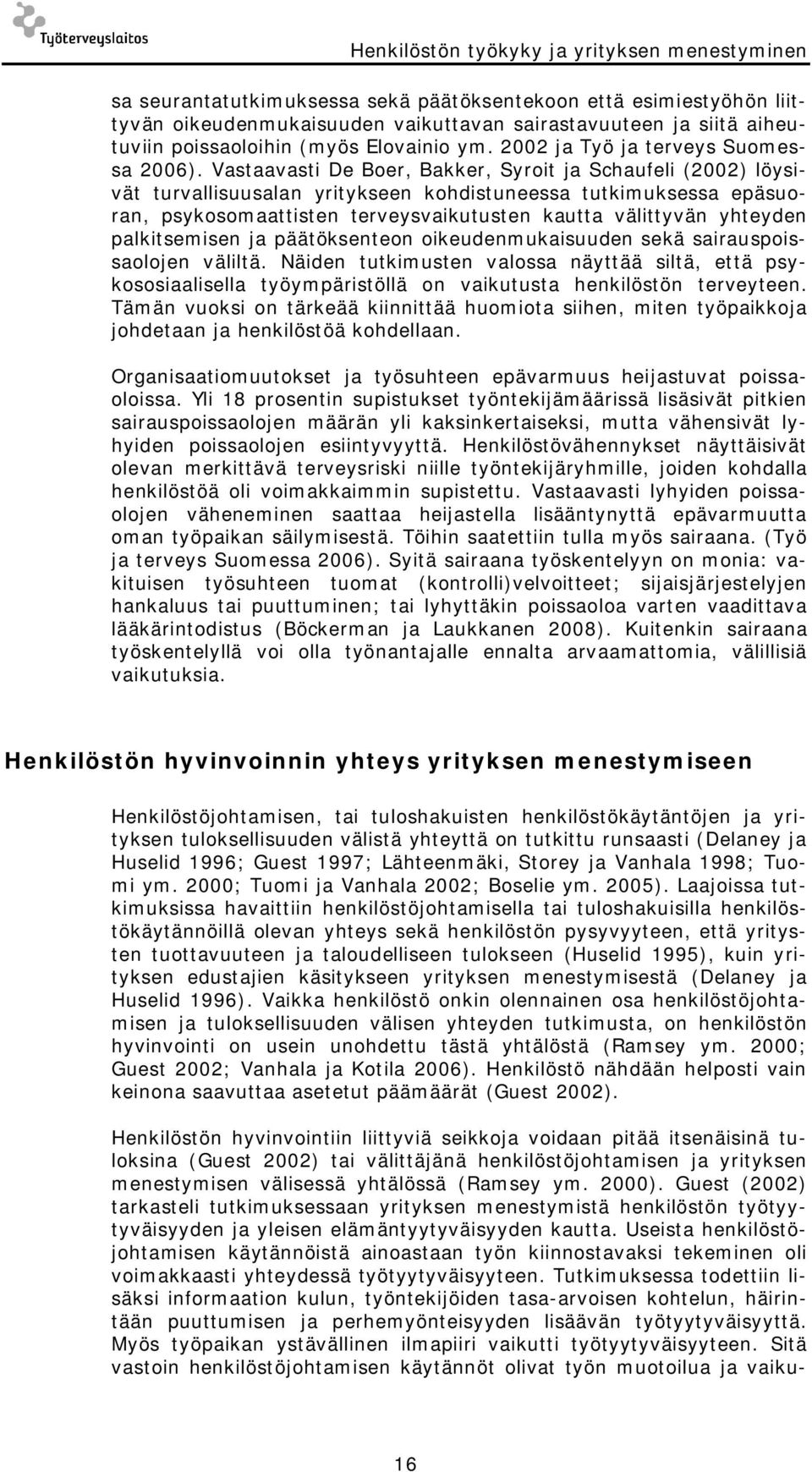 Vastaavasti De Boer, Bakker, Syroit ja Schaufeli (2002) löysivät turvallisuusalan yritykseen kohdistuneessa tutkimuksessa epäsuoran, psykosomaattisten terveysvaikutusten kautta välittyvän yhteyden