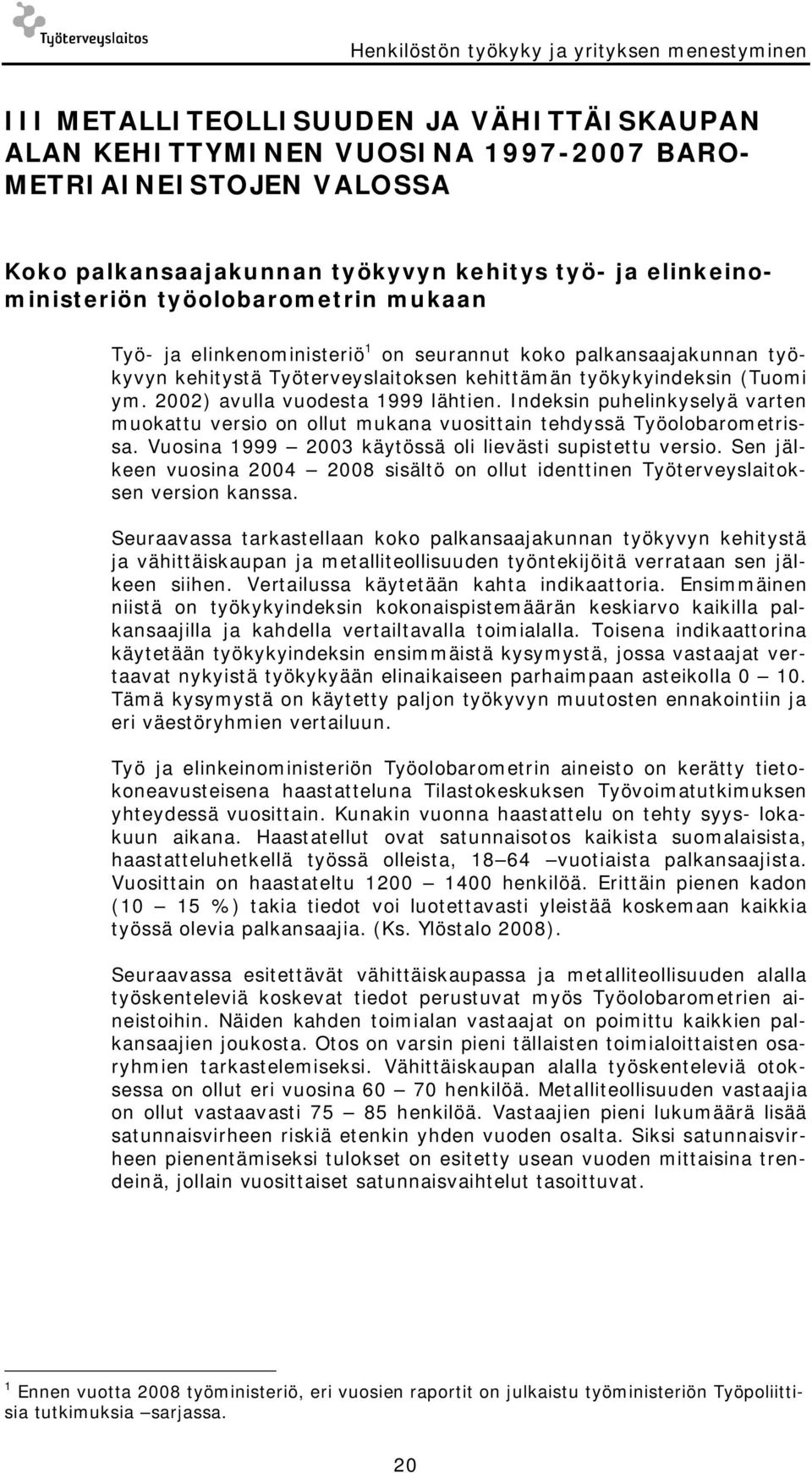 2002) avulla vuodesta 1999 lähtien. Indeksin puhelinkyselyä varten muokattu versio on ollut mukana vuosittain tehdyssä Työolobarometrissa. Vuosina 1999 2003 käytössä oli lievästi supistettu versio.
