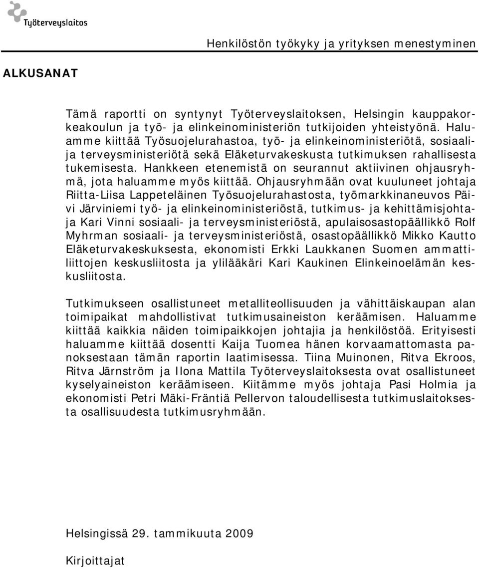 Hankkeen etenemistä on seurannut aktiivinen ohjausryhmä, jota haluamme myös kiittää.