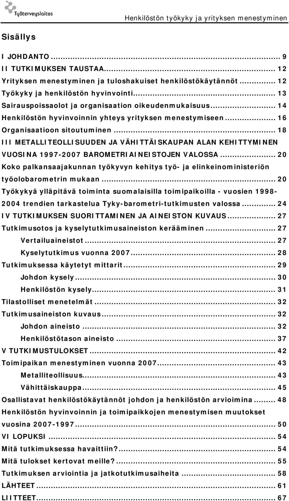 .. 18 III METALLITEOLLISUUDEN JA VÄHITTÄISKAUPAN ALAN KEHITTYMINEN VUOSINA 1997-2007 BAROMETRIAINEISTOJEN VALOSSA.