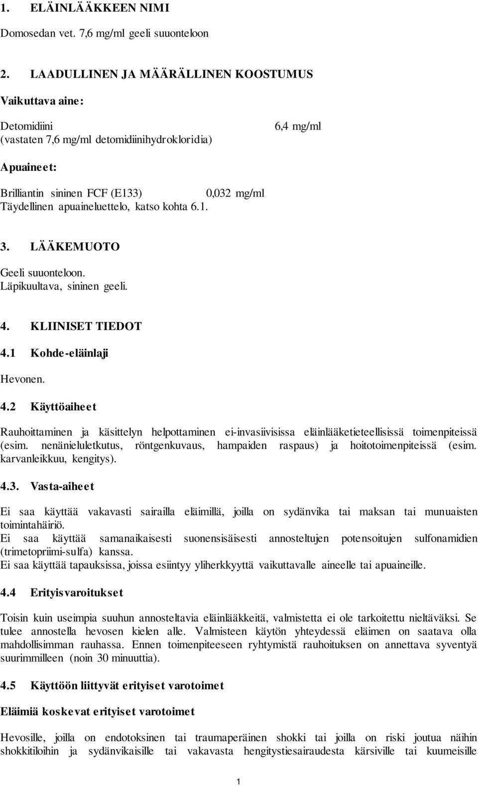 apuaineluettelo, katso kohta 6.1. 3. LÄÄKEMUOTO Geeli suuonteloon. Läpikuultava, sininen geeli. 4.