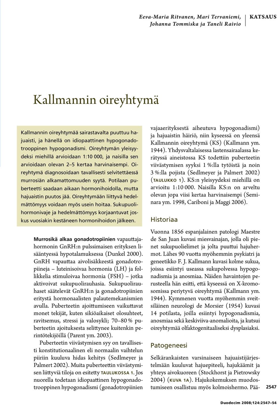 Oireyhtymä diagnosoidaan tavallisesti selvitettäessä murrosiän alkamattomuuden syytä. Potilaan puberteetti saadaan aikaan hormonihoidolla, mutta hajuaistin puutos jää.