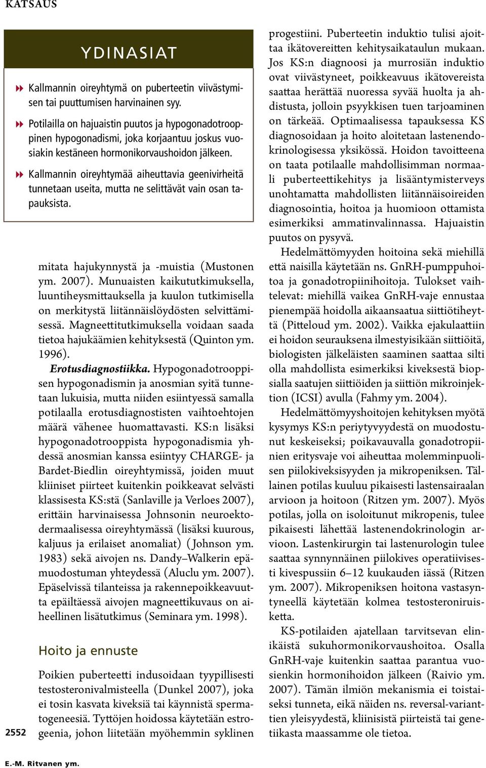Kallmannin oireyhtymää aiheuttavia geenivirheitä tunnetaan useita, mutta ne selittävät vain osan tapauksista. mitata hajukynnystä ja muistia (Mustonen ym. 2007).