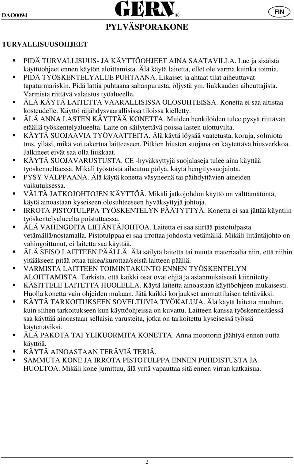 ÄLÄ KÄYTÄ LAITETTA VAARALLISISSA OLOSUHTEISSA. Konetta ei saa altistaa kosteudelle. Käyttö räjähdysvaarallisissa tiloissa kielletty. ÄLÄ ANNA LASTEN KÄYTTÄÄ KONETTA.