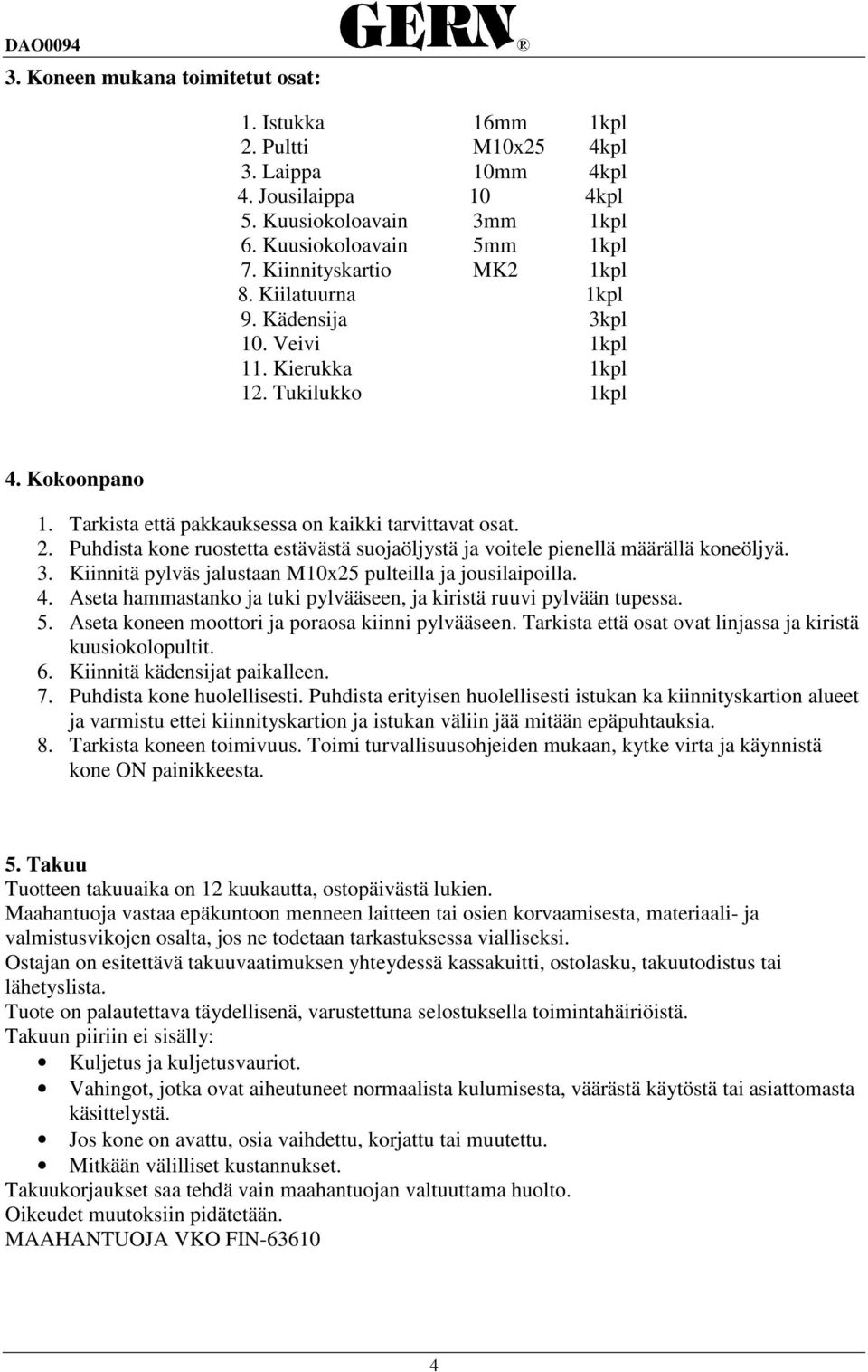 Puhdista kone ruostetta estävästä suojaöljystä ja voitele pienellä määrällä koneöljyä. 3. Kiinnitä pylväs jalustaan M10x25 pulteilla ja jousilaipoilla. 4.