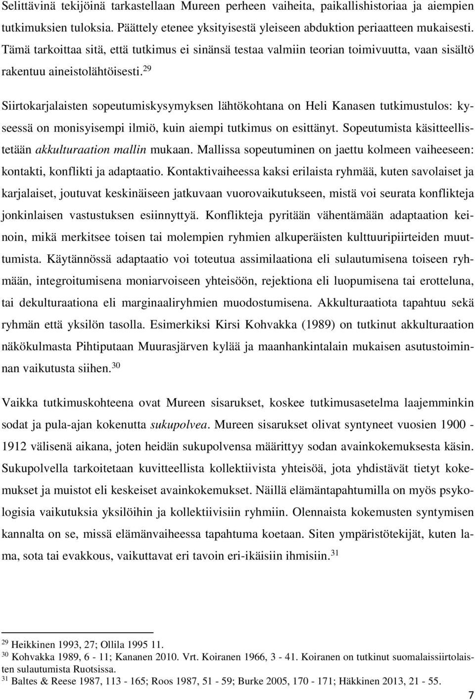 29 Siirtokarjalaisten sopeutumiskysymyksen lähtökohtana on Heli Kanasen tutkimustulos: kyseessä on monisyisempi ilmiö, kuin aiempi tutkimus on esittänyt.