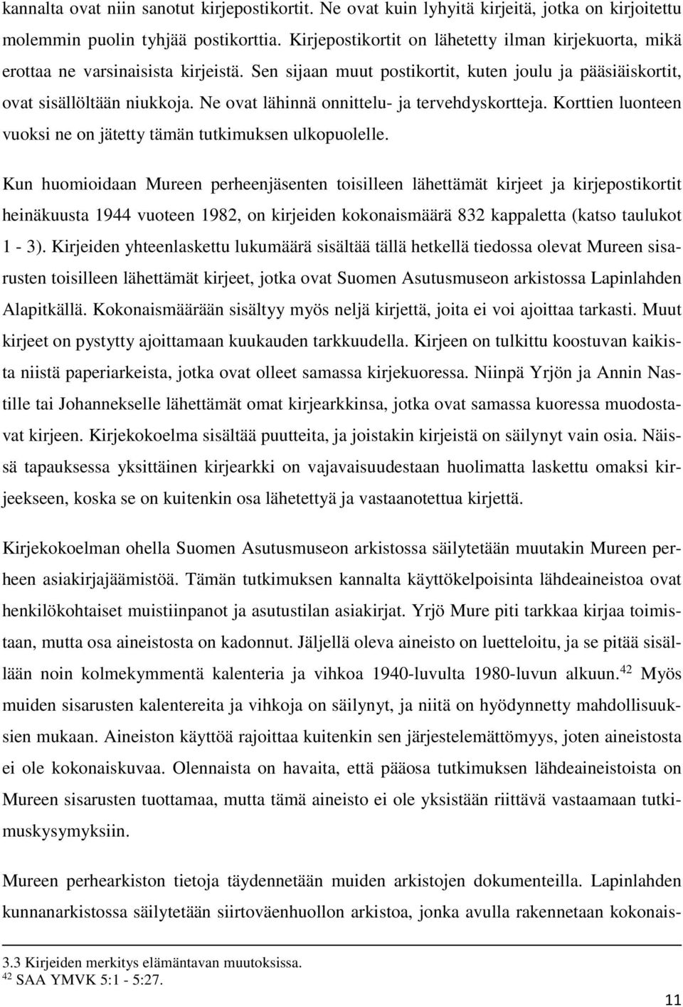 Ne ovat lähinnä onnittelu- ja tervehdyskortteja. Korttien luonteen vuoksi ne on jätetty tämän tutkimuksen ulkopuolelle.