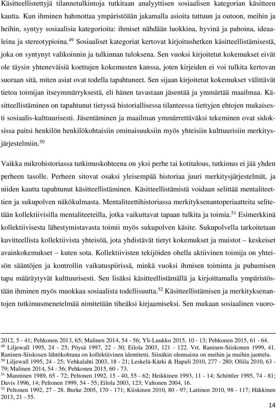 49 Sosiaaliset kategoriat kertovat kirjoitushetken käsitteellistämisestä, joka on syntynyt valikoinnin ja tulkinnan tuloksena.