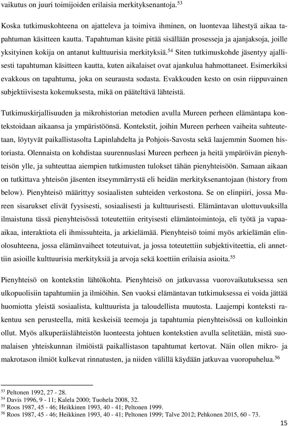 54 Siten tutkimuskohde jäsentyy ajallisesti tapahtuman käsitteen kautta, kuten aikalaiset ovat ajankulua hahmottaneet. Esimerkiksi evakkous on tapahtuma, joka on seurausta sodasta.