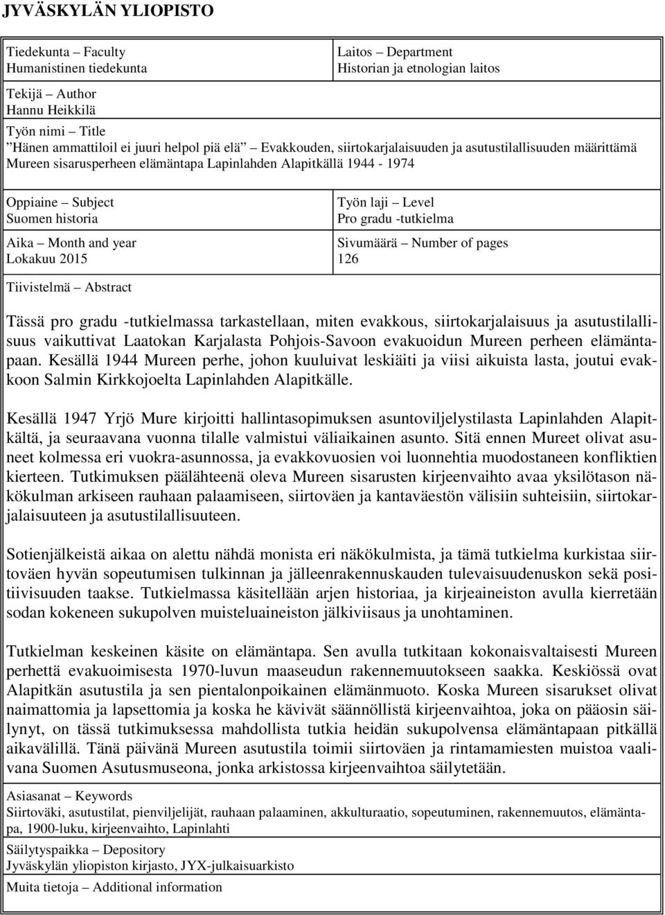 Työn laji Level Pro gradu -tutkielma Sivumäärä Number of pages 126 Tiivistelmä Abstract Tässä pro gradu -tutkielmassa tarkastellaan, miten evakkous, siirtokarjalaisuus ja asutustilallisuus