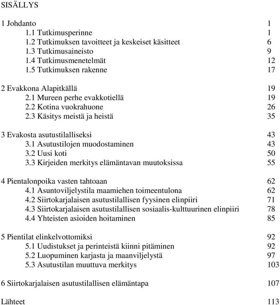 3 Kirjeiden merkitys elämäntavan muutoksissa 55 4 Pientalonpoika vasten tahtoaan 62 4.1 Asuntoviljelystila maamiehen toimeentulona 62 4.2 Siirtokarjalaisen asutustilallisen fyysinen elinpiiri 71 4.