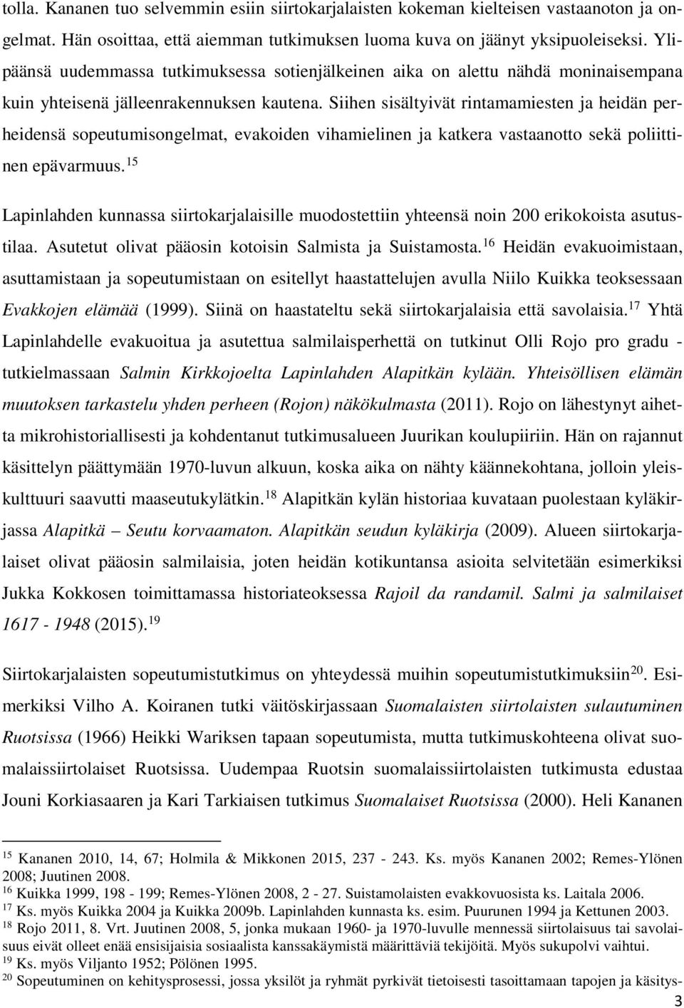 Siihen sisältyivät rintamamiesten ja heidän perheidensä sopeutumisongelmat, evakoiden vihamielinen ja katkera vastaanotto sekä poliittinen epävarmuus.