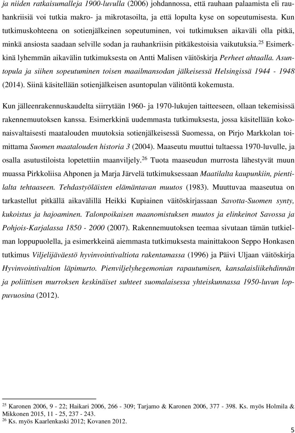 25 Esimerkkinä lyhemmän aikavälin tutkimuksesta on Antti Malisen väitöskirja Perheet ahtaalla. Asuntopula ja siihen sopeutuminen toisen maailmansodan jälkeisessä Helsingissä 1944-1948 (2014).