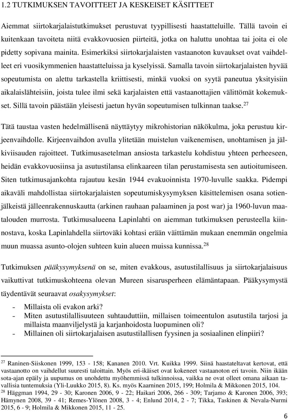 Esimerkiksi siirtokarjalaisten vastaanoton kuvaukset ovat vaihdelleet eri vuosikymmenien haastatteluissa ja kyselyissä.