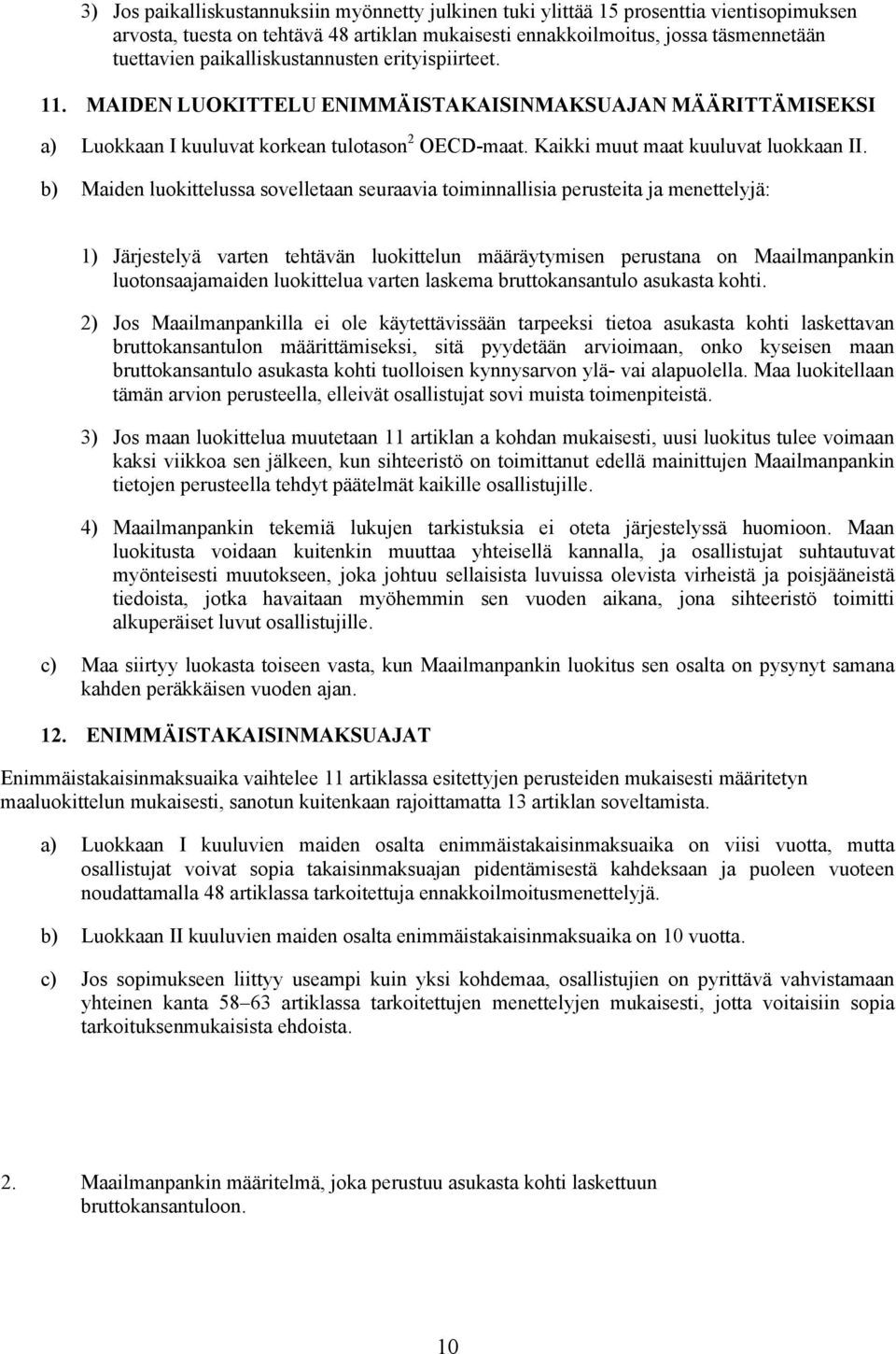 b) Maiden luokittelussa sovelletaan seuraavia toiminnallisia perusteita ja menettelyjä: 1) Järjestelyä varten tehtävän luokittelun määräytymisen perustana on Maailmanpankin luotonsaajamaiden