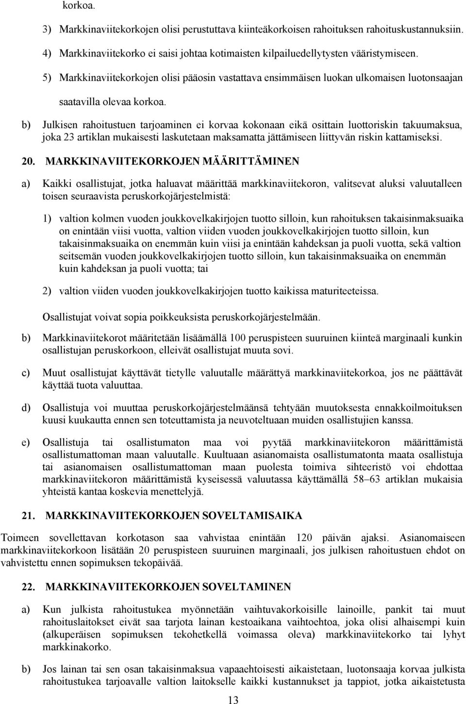 b) Julkisen rahoitustuen tarjoaminen ei korvaa kokonaan eikä osittain luottoriskin takuumaksua, joka 23 artiklan mukaisesti laskutetaan maksamatta jättämiseen liittyvän riskin kattamiseksi. 20.