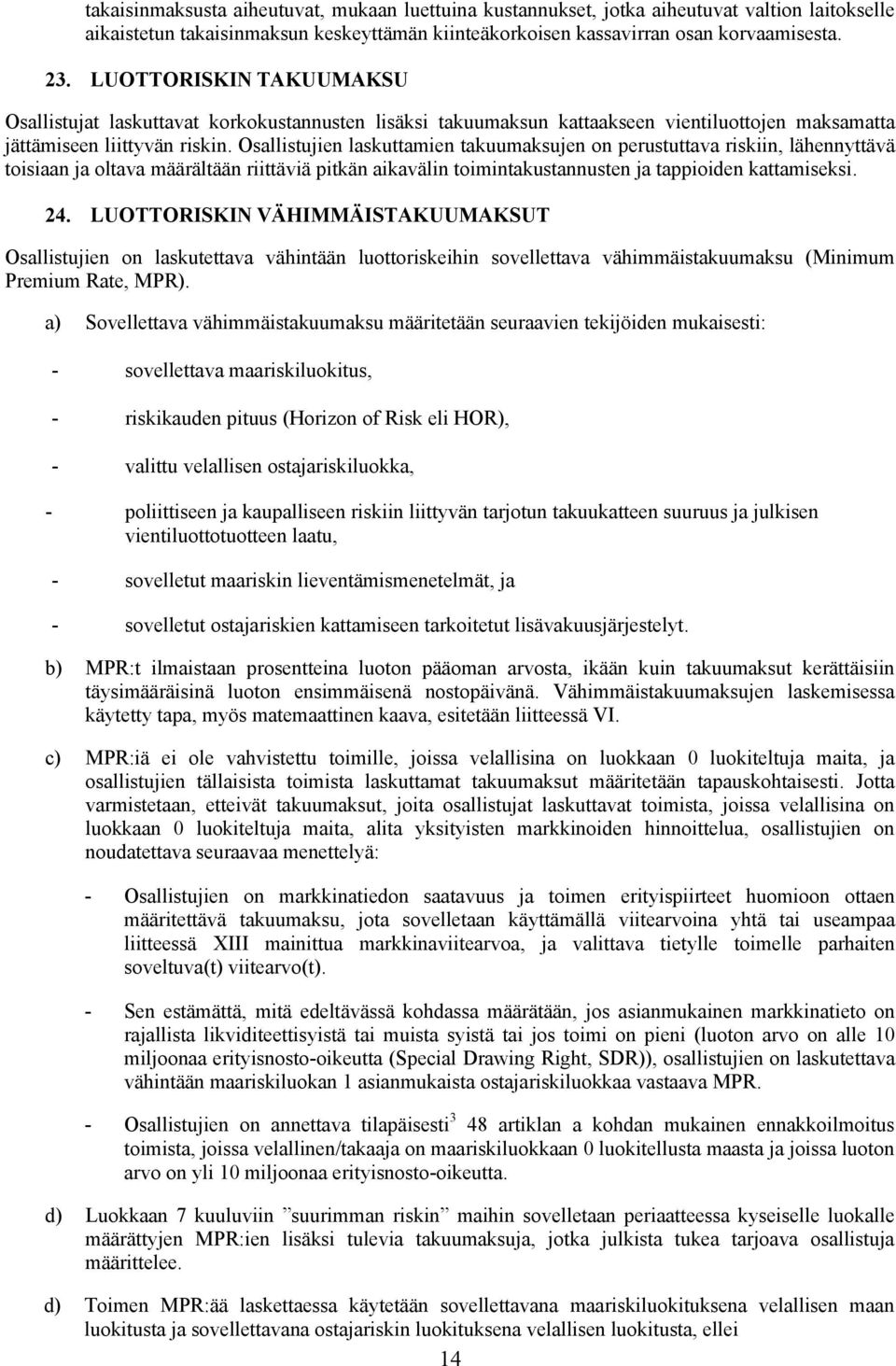 Osallistujien laskuttamien takuumaksujen on perustuttava riskiin, lähennyttävä toisiaan ja oltava määrältään riittäviä pitkän aikavälin toimintakustannusten ja tappioiden kattamiseksi. 24.