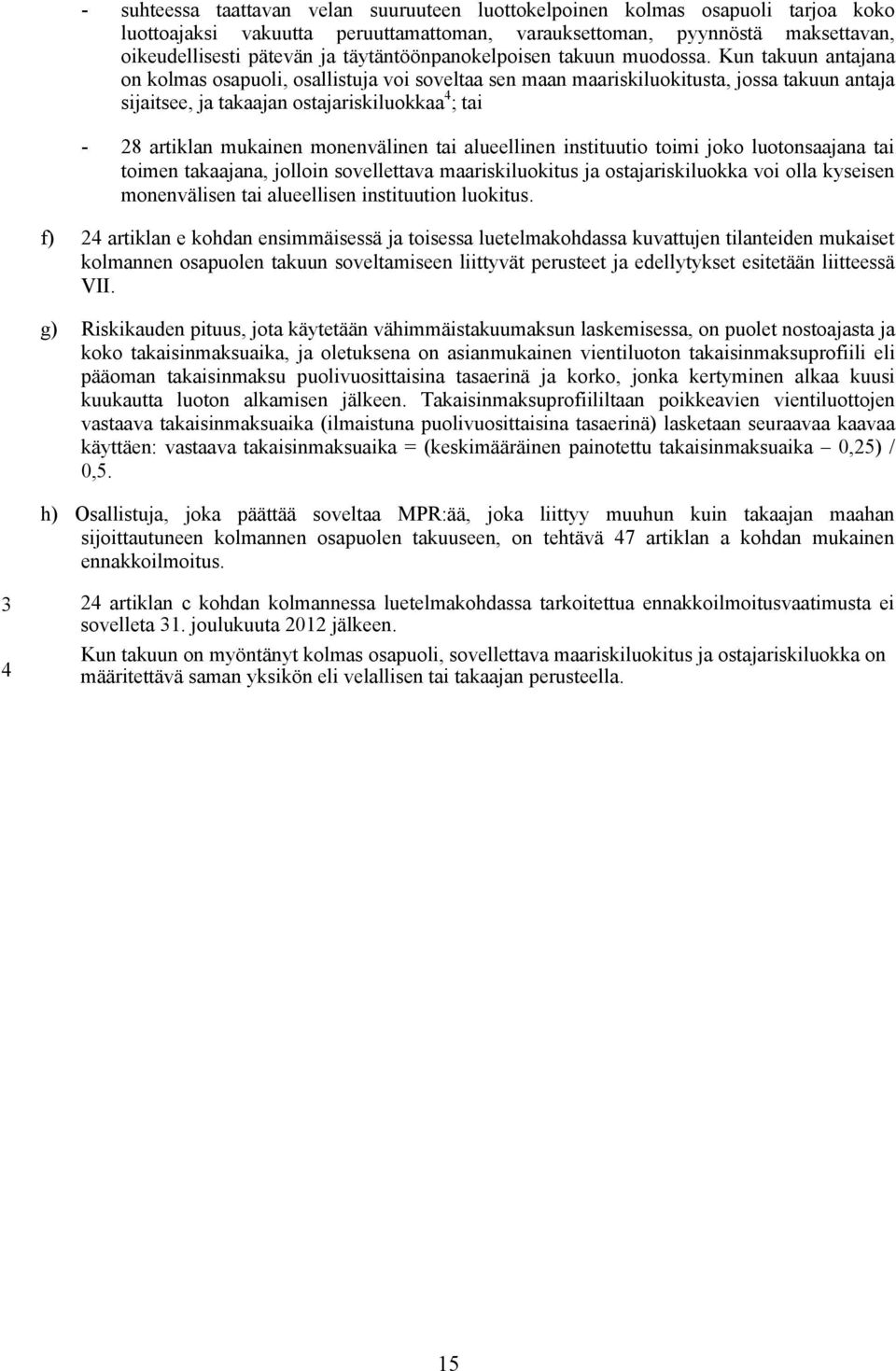 Kun takuun antajana on kolmas osapuoli, osallistuja voi soveltaa sen maan maariskiluokitusta, jossa takuun antaja sijaitsee, ja takaajan ostajariskiluokkaa 4 ; tai - 28 artiklan mukainen monenvälinen