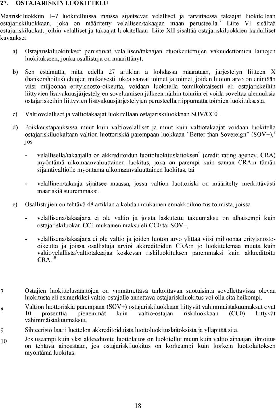 a) Ostajariskiluokitukset perustuvat velallisen/takaajan etuoikeutettujen vakuudettomien lainojen luokitukseen, jonka osallistuja on määrittänyt.