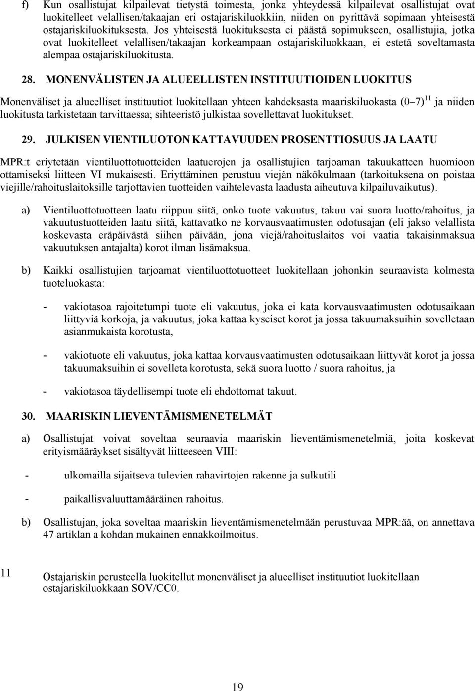 Jos yhteisestä luokituksesta ei päästä sopimukseen, osallistujia, jotka ovat luokitelleet velallisen/takaajan korkeampaan ostajariskiluokkaan, ei estetä soveltamasta alempaa ostajariskiluokitusta. 28.