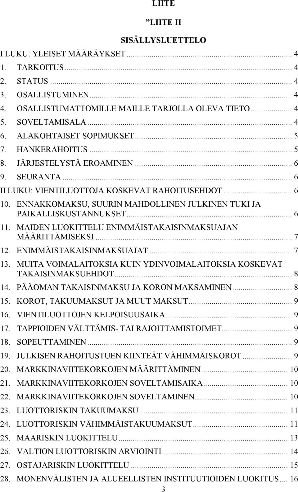 ENNAKKOMAKSU, SUURIN MAHDOLLINEN JULKINEN TUKI JA PAIKALLISKUSTANNUKSET... 6 11. MAIDEN LUOKITTELU ENIMMÄISTAKAISINMAKSUAJAN MÄÄRITTÄMISEKSI... 7 12. ENIMMÄISTAKAISINMAKSUAJAT... 7 13.