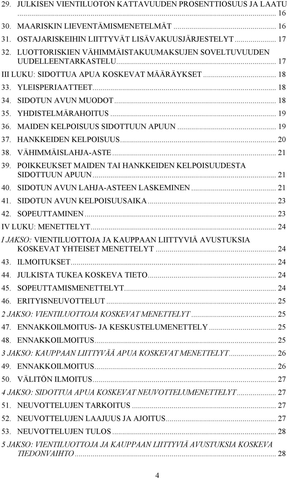 YHDISTELMÄRAHOITUS... 19 36. MAIDEN KELPOISUUS SIDOTTUUN APUUN... 19 37. HANKKEIDEN KELPOISUUS... 20 38. VÄHIMMÄISLAHJA-ASTE... 21 39. POIKKEUKSET MAIDEN TAI HANKKEIDEN KELPOISUUDESTA SIDOTTUUN APUUN.