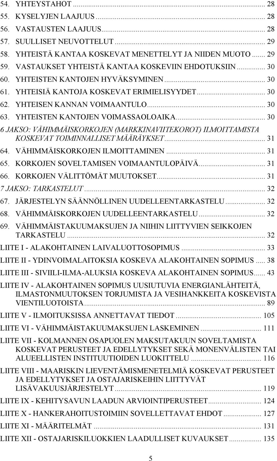 YHTEISTEN KANTOJEN VOIMASSAOLOAIKA... 30 6 JAKSO: VÄHIMMÄISKORKOJEN (MARKKINAVIITEKOROT) ILMOITTAMISTA KOSKEVAT TOIMINNALLISET MÄÄRÄYKSET... 31 64. VÄHIMMÄISKORKOJEN ILMOITTAMINEN... 31 65.