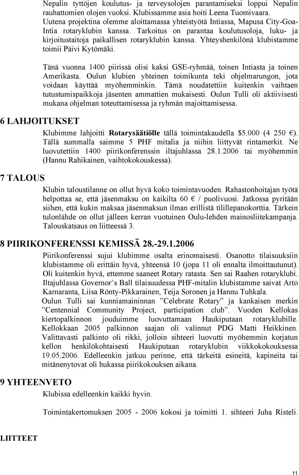 Yhteyshenkilönä klubistamme toimii Päivi Kytömäki. Tänä vuonna 1400 piirissä olisi kaksi GSE-ryhmää, toinen Intiasta ja toinen Amerikasta.