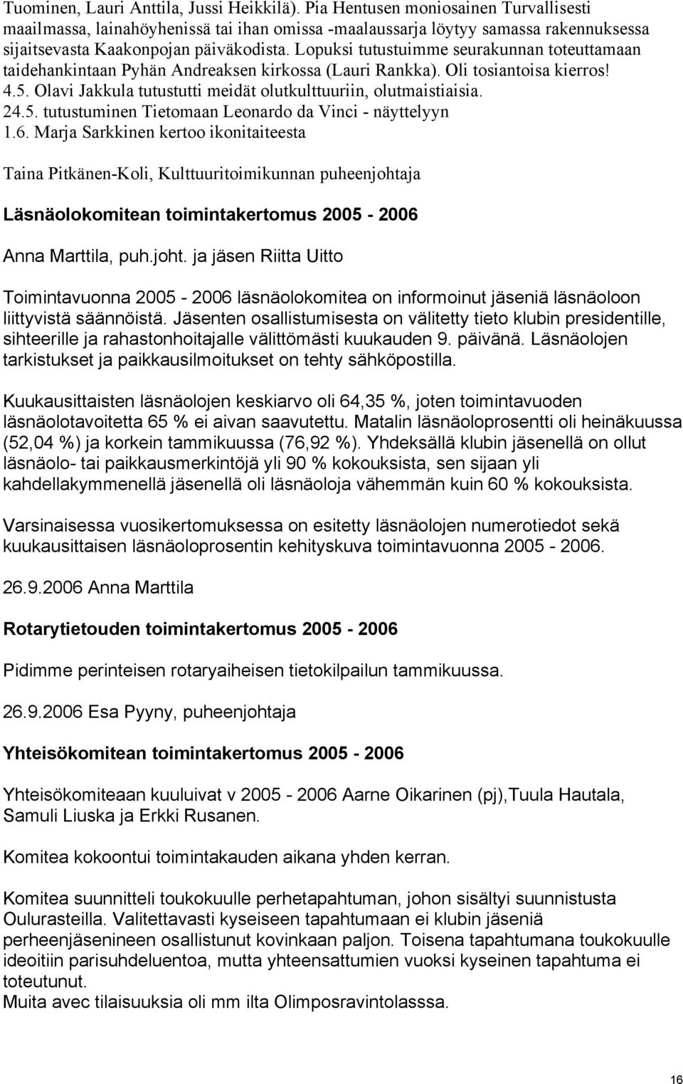 Lopuksi tutustuimme seurakunnan toteuttamaan taidehankintaan Pyhän Andreaksen kirkossa (Lauri Rankka). Oli tosiantoisa kierros! 4.5. Olavi Jakkula tutustutti meidät olutkulttuuriin, olutmaistiaisia.