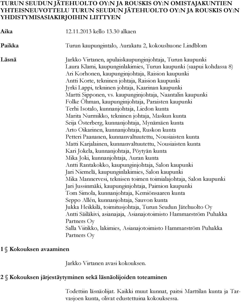 Korhonen, kaupunginjohtaja, Raision kaupunki Antti Korte, tekninen johtaja, Raision kaupunki Jyrki Lappi, tekninen johtaja, Kaarinan kaupunki Martti Sipponen, vs.