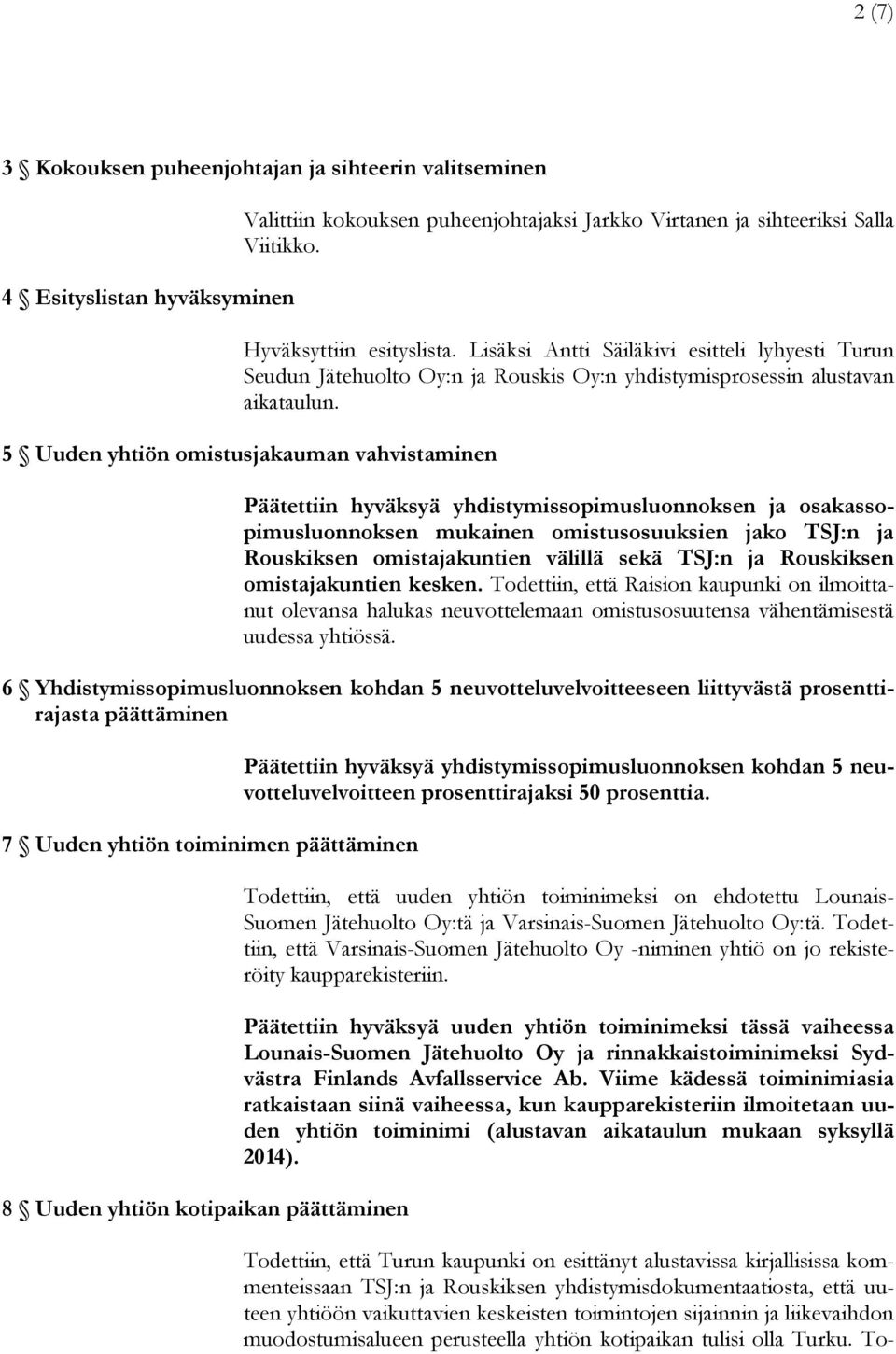 5 Uuden yhtiön omistusjakauman vahvistaminen Päätettiin hyväksyä yhdistymissopimusluonnoksen ja osakassopimusluonnoksen mukainen omistusosuuksien jako TSJ:n ja Rouskiksen omistajakuntien välillä sekä