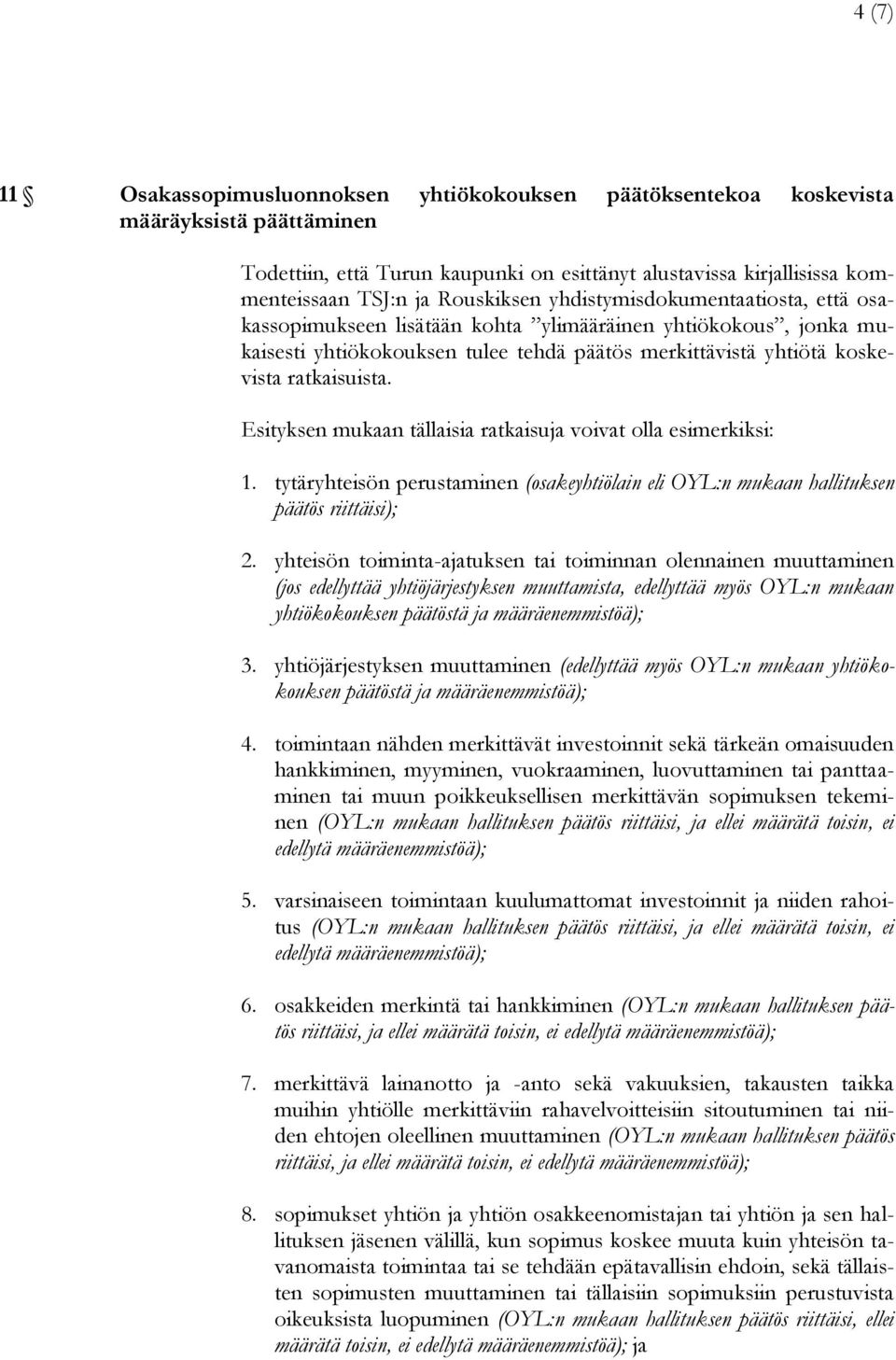 Esityksen mukaan tällaisia ratkaisuja voivat olla esimerkiksi: 1. tytäryhteisön perustaminen (osakeyhtiölain eli OYL:n mukaan hallituksen päätös riittäisi); 2.