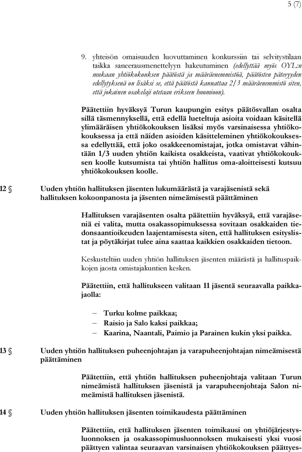 pätevyyden edellytyksenä on lisäksi se, että päätöstä kannattaa 2/3 määräenemmistö siten, että jokainen osakelaji otetaan erikseen huomioon).