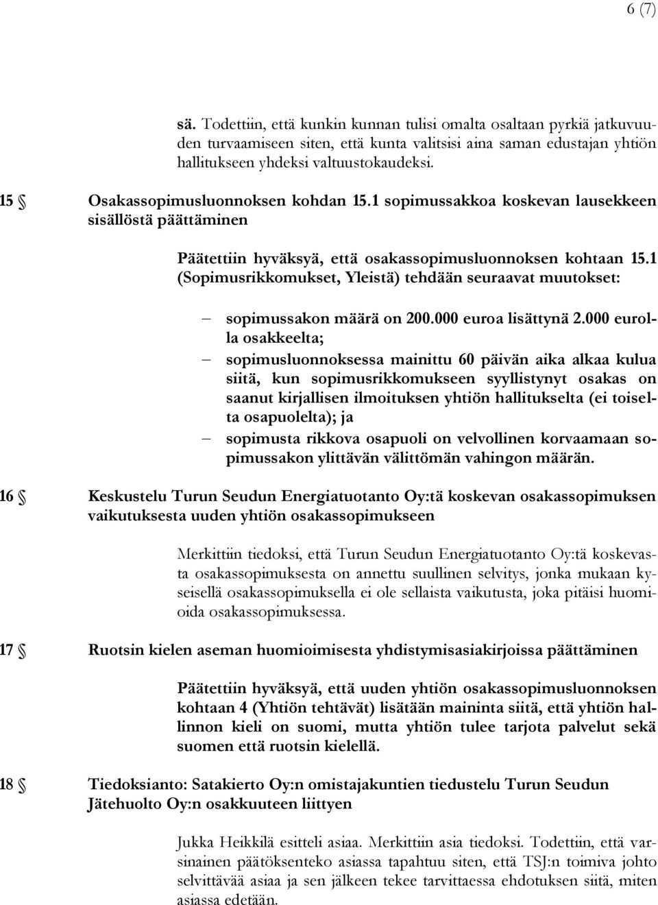 1 (Sopimusrikkomukset, Yleistä) tehdään seuraavat muutokset: sopimussakon määrä on 200.000 euroa lisättynä 2.