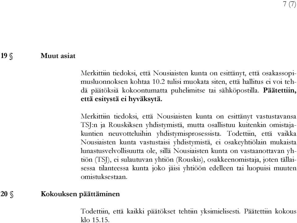 Merkittiin tiedoksi, että Nousiaisten kunta on esittänyt vastustavansa TSJ:n ja Rouskiksen yhdistymistä, mutta osallistuu kuitenkin omistajakuntien neuvotteluihin yhdistymisprosessista.