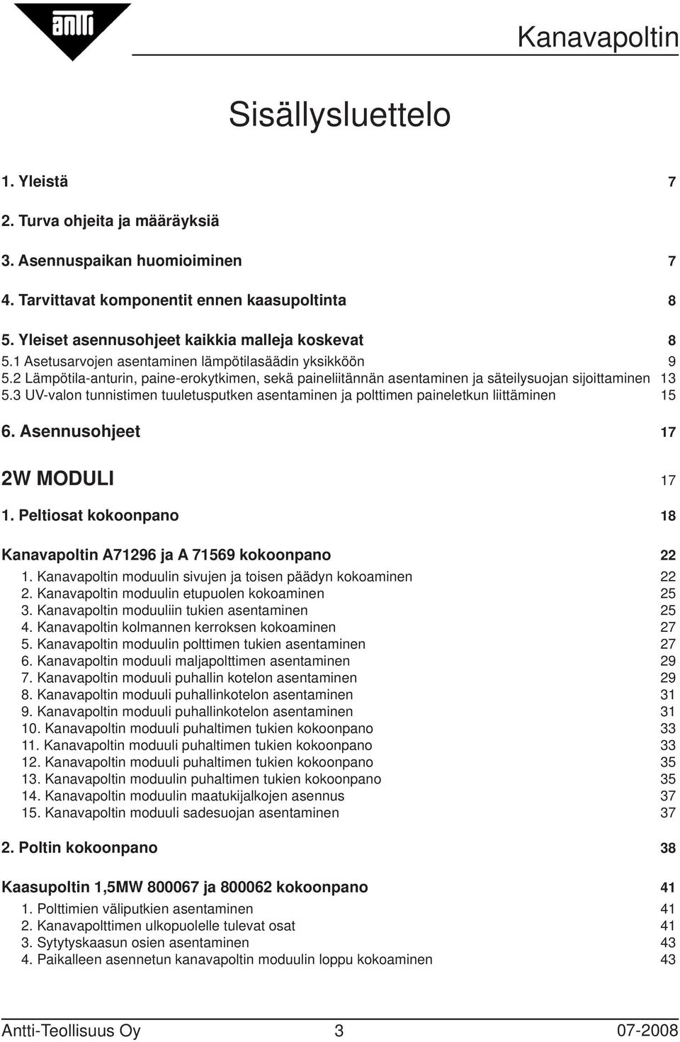 3 UV-valon tunnistimen tuuletusputken asentaminen ja polttimen paineletkun liittäminen 15 6. Asennusohjeet 17 2W MODULI 17 1. Peltiosat kokoonpano 18 Kanavapoltin A71296 ja A 71569 kokoonpano 22 1.