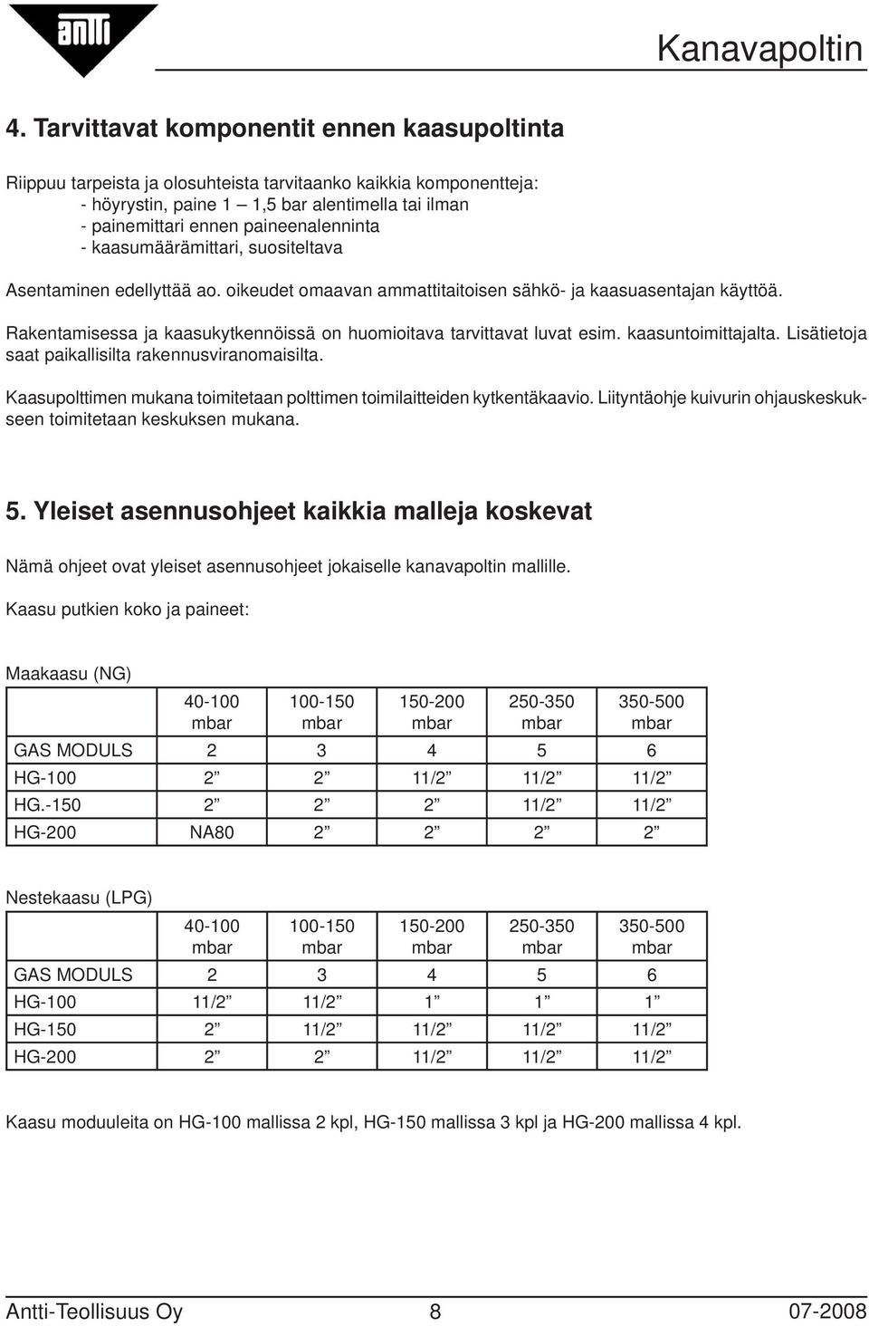 Rakentamisessa ja kaasukytkennöissä on huomioitava tarvittavat luvat esim. kaasuntoimittajalta. Lisätietoja saat paikallisilta rakennusviranomaisilta.