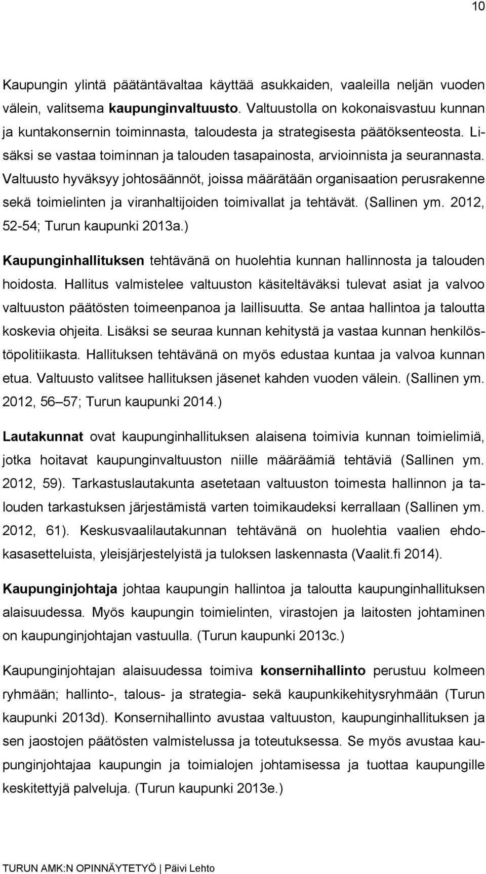 Valtuusto hyväksyy johtosäännöt, joissa määrätään organisaation perusrakenne sekä toimielinten ja viranhaltijoiden toimivallat ja tehtävät. (Sallinen ym. 2012, 52-54; Turun kaupunki 2013a.