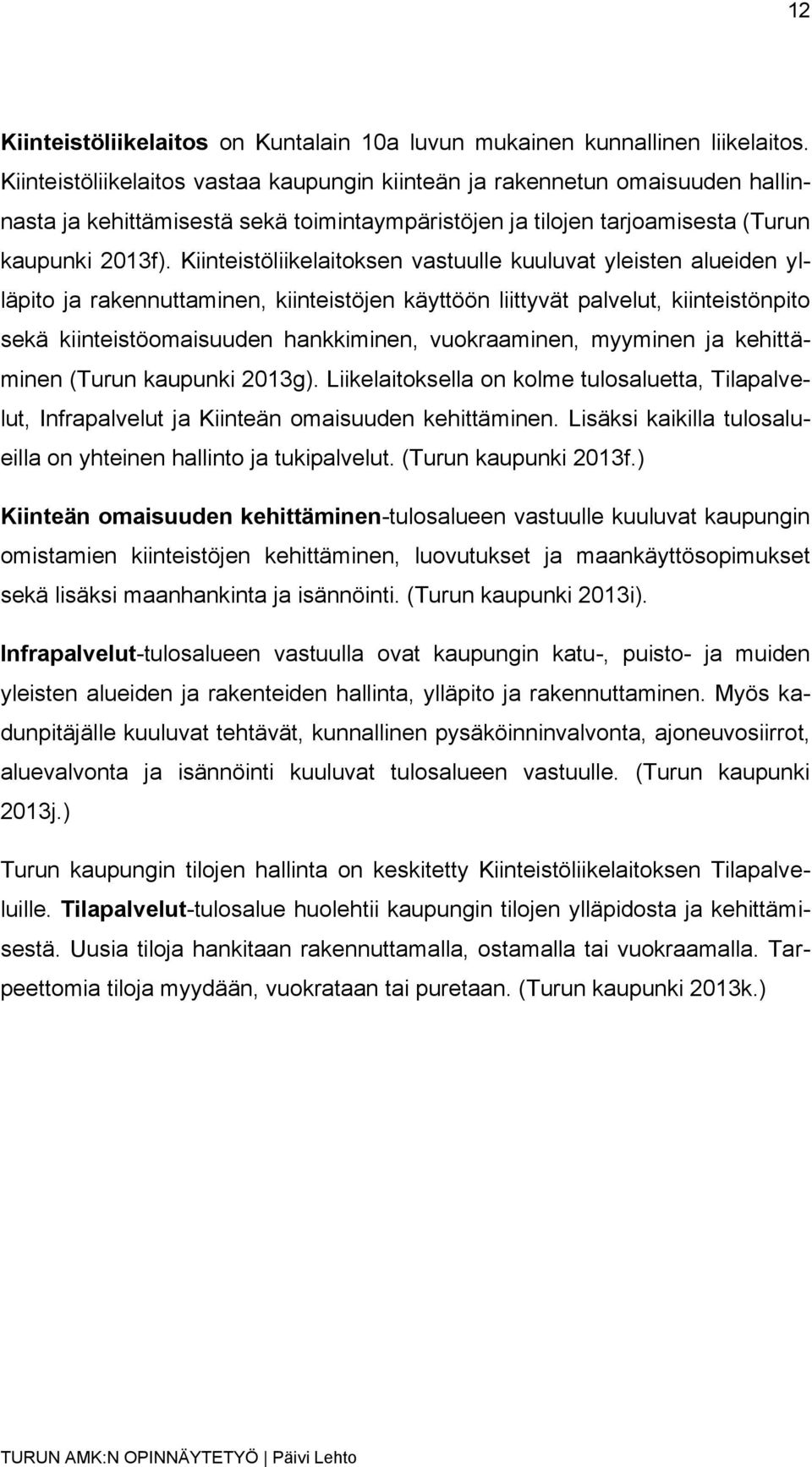 Kiinteistöliikelaitoksen vastuulle kuuluvat yleisten alueiden ylläpito ja rakennuttaminen, kiinteistöjen käyttöön liittyvät palvelut, kiinteistönpito sekä kiinteistöomaisuuden hankkiminen,